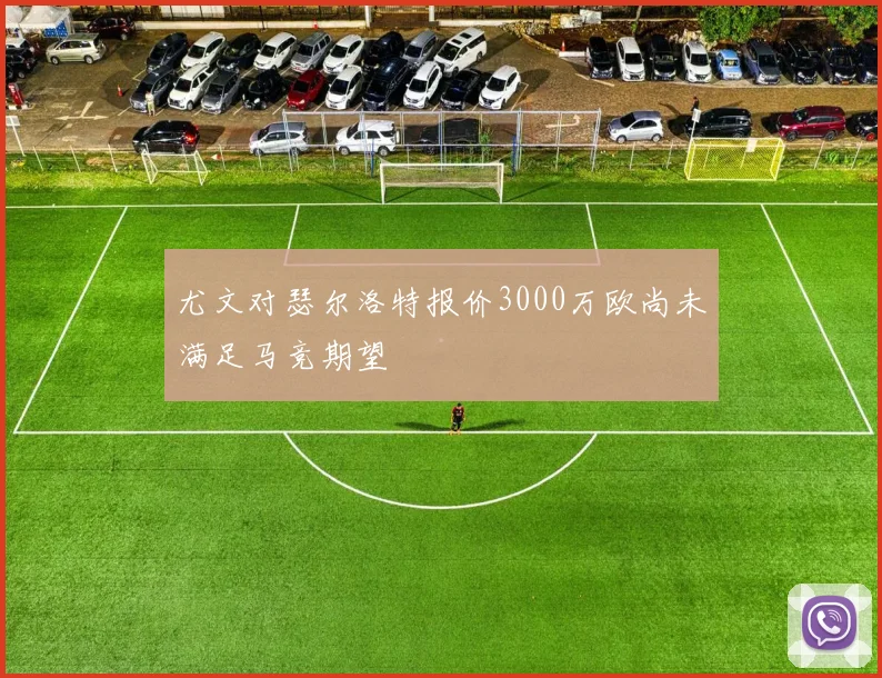 尤文对瑟尔洛特报价3000万欧尚未满足马竞期望
