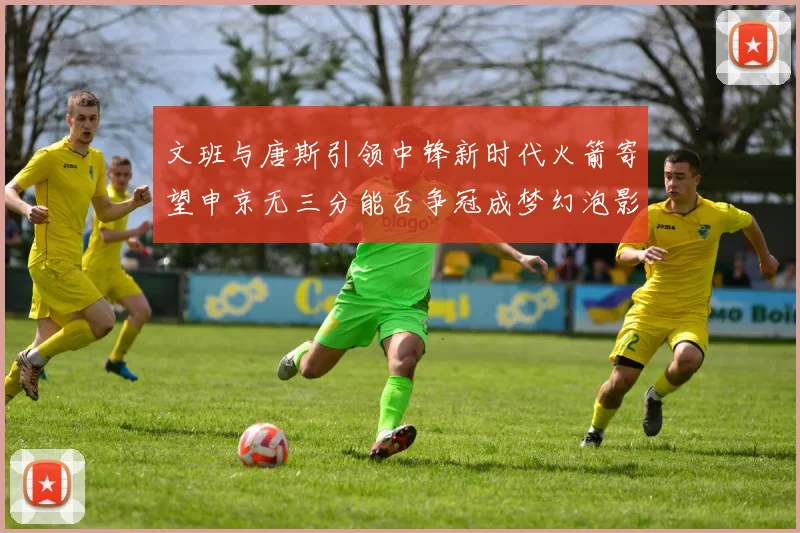 文班与唐斯引领中锋新时代火箭寄望申京无三分能否争冠成梦幻泡影