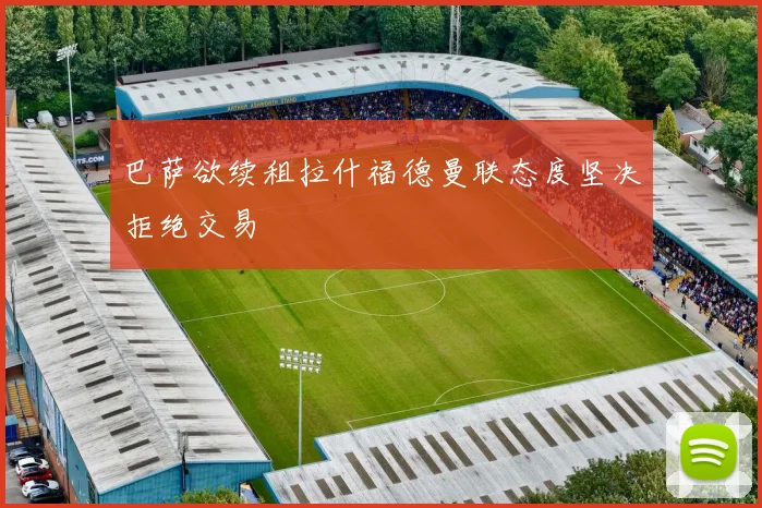 巴萨欲续租拉什福德曼联态度坚决拒绝交易